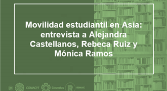 Movilidad estudiantil en Asia entrevista a Alejandra Castellanos Rebeca Ruíz y Mónica Ramos